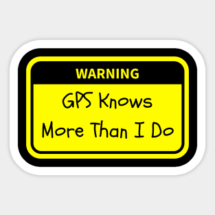 Warning: GPS Knows More Than I Do Sticker